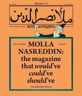 Slavs and Tatars, Molla Nasred- din: the magazine that would&rsquo;ve, could&rsquo;ve, should&rsquo;ve, 2011. Courtesy of the artists.