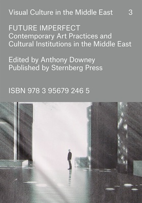 Front cover, Future Imperfect: Contemporary Art Practices and Cultural Institutions in the Middle East, edited by Anthony Downey (Sternberg Press, 2016).
