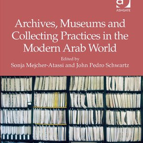 Archives, Museums and Collecting Practices in the Modern Arab World, Cover image, 2012. Courtesy Ashgate