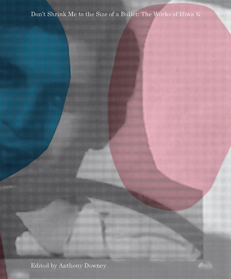 Front cover, Don&rsquo;t Shrink Me to the Size of a Bullet: The Works of Hiwa K.